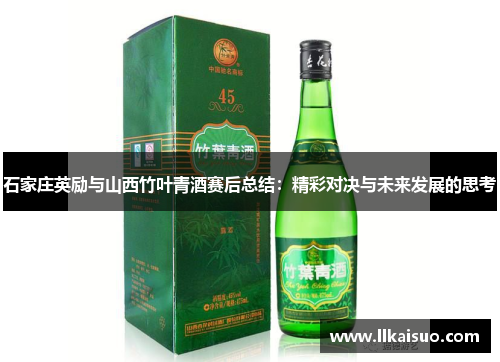 石家庄英励与山西竹叶青酒赛后总结:精彩对决与未来发展的思考 石家庄英励与山西竹叶青酒赛后总结:精彩对决与未来发展的思考