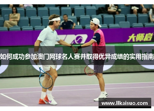 如何成功参加澳门网球名人赛并取得优异成绩的实用指南