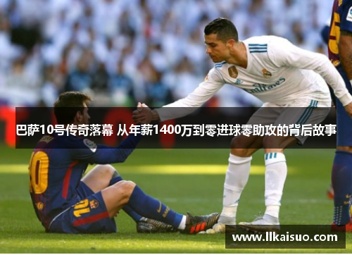 巴萨10号传奇落幕 从年薪1400万到零进球零助攻的背后故事